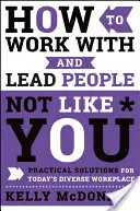 Hogyan dolgozzunk és vezessünk olyan emberekkel, akik nem olyanok, mint mi: Gyakorlati megoldások a mai sokszínű munkahelyen - How to Work with and Lead People Not Like You: Practical Solutions for Today's Diverse Workplace