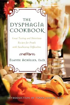 A diszfágia szakácskönyve: Nagyszerű ízű és tápláló receptek nyelési nehézségekkel küzdő emberek számára - The Dysphagia Cookbook: Great Tasting and Nutritious Recipes for People with Swallowing Difficulties