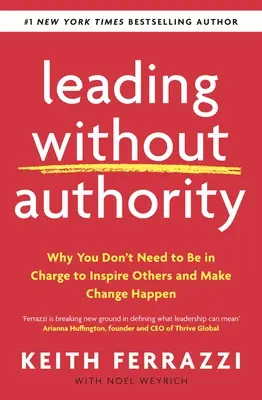 Vezetés tekintély nélkül - Miért nem kell vezetőnek lenned ahhoz, hogy másokat inspirálj és változást érj el - Leading Without Authority - Why You Don't Need To Be In Charge to Inspire Others and Make Change Happen