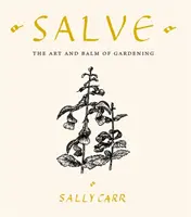 Salve - A kertészkedés művészete és balzsamja - Salve - The Art and Balm of Gardening