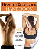 Egészséges váll kézikönyv: 100 gyakorlat a befagyott váll, a rotátorköpeny és más gyakori sérülések kezelésére és megelőzésére - Healthy Shoulder Handbook: 100 Exercises for Treating and Preventing Frozen Shoulder, Rotator Cuff and Other Common Injuries