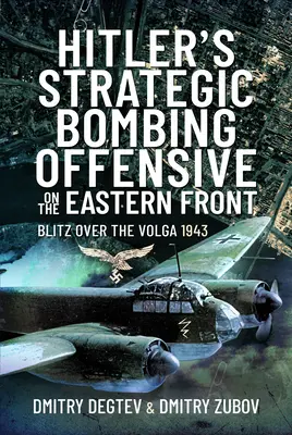 Hitler stratégiai bombatámadása a keleti fronton: Blitz Over the Volga, 1943 - Hitler's Strategic Bombing Offensive on the Eastern Front: Blitz Over the Volga, 1943