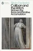 Caliban és a boszorkány - Nők, a test és a primitív felhalmozás - Caliban and the Witch - Women, the Body and Primitive Accumulation