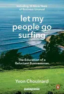 Let My People Go Surfing: Egy vonakodó üzletember nevelése--Még 10 év üzleteléssel szokatlanul - Let My People Go Surfing: The Education of a Reluctant Businessman--Including 10 More Years of Business Unusual