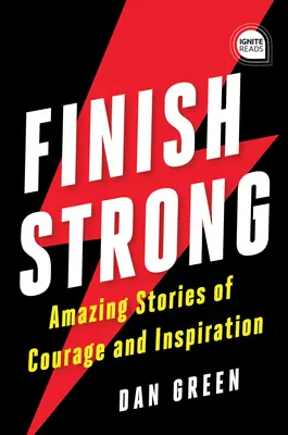 Fejezd be erősen: Bámulatos történetek bátorságról és inspirációról - Finish Strong: Amazing Stories of Courage and Inspiration