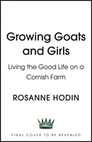 Kecsketenyésztés és lányok - Jó életet élni egy cornwalli farmon - ESCAPISM AT ITS LOVELIEST - Growing Goats and Girls - Living the Good Life on a Cornish Farm - ESCAPISM AT ITS LOVELIEST