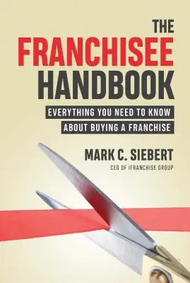 A franchise-kézikönyv: Minden, amit a franchise-vásárlásról tudni kell - The Franchisee Handbook: Everything You Need to Know about Buying a Franchise