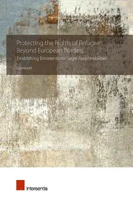 A menekültek jogainak védelme az európai határokon túl: Az extraterritoriális jogi felelősség megállapítása - Protecting the Rights of Refugees Beyond European Borders: Establishing Extraterritorial Legal Responsibilities