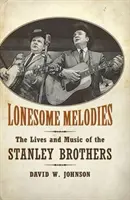 Magányos dallamok: A Stanley testvérek élete és zenéje - Lonesome Melodies: The Lives and Music of the Stanley Brothers