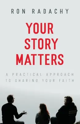 A te történeted számít: Gyakorlati megközelítés a hited megosztásához - Your Story Matters: A Practical Approach to Sharing Your Faith