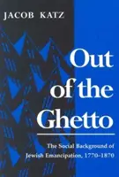 Ki a gettóból: A zsidó emancipáció társadalmi háttere, 1770-1870 - Out of the Ghetto: The Social Background of Jewish Emancipation, 1770-1870