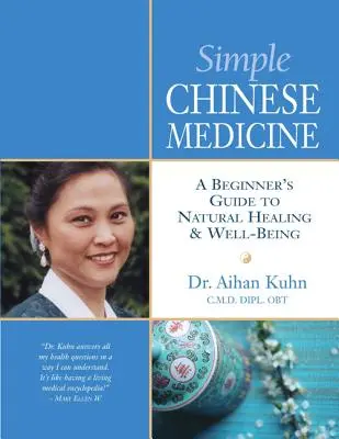 Egyszerű kínai orvoslás: A Kezdők útmutatója a természetes gyógyításhoz és a jó közérzethez - Simple Chinese Medicine: A Beginner's Guide to Natural Healing & Well-Being