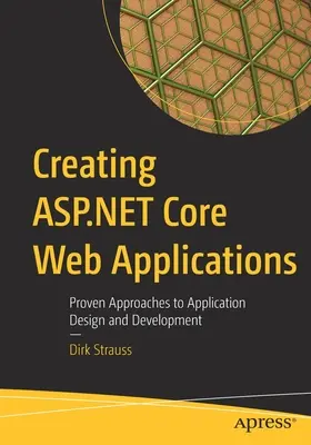 ASP.NET Core webes alkalmazások létrehozása: Bevált megközelítések az alkalmazások tervezéséhez és fejlesztéséhez - Creating ASP.NET Core Web Applications: Proven Approaches to Application Design and Development