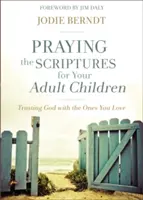 A Szentírás imádkozása felnőtt gyermekeidért: Bízz Istenben azokkal, akiket szeretsz - Praying the Scriptures for Your Adult Children: Trusting God with the Ones You Love