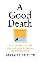 Egy jó halál: Együttérző és gyakorlati útmutató az élet végére való felkészüléshez - A Good Death: A Compassionate and Practical Guide to Prepare for the End of Life