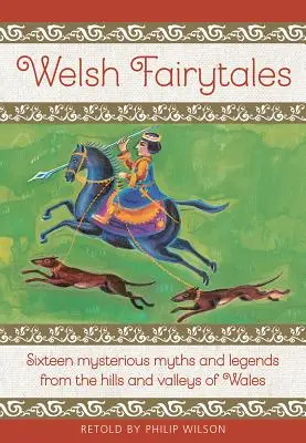 Walesi mesék: Tizenhat titokzatos mítosz és legenda Wales hegyeiből és völgyeiből - Welsh Fairytales: Sixteen Mysterious Myths and Legends from the Hills and Valleys of Wales