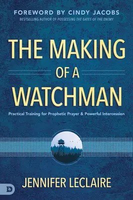 The Making of a Watchman: Gyakorlati képzés a prófétai imára és az erőteljes közbenjárásra - The Making of a Watchman: Practical Training for Prophetic Prayer and Powerful Intercession