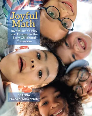 Örömteli matematika: Meghívások játékra és felfedezésre a kisgyermekkori osztályteremben - Joyful Math: Invitations to Play and Explore in the Early Childhood Classroom