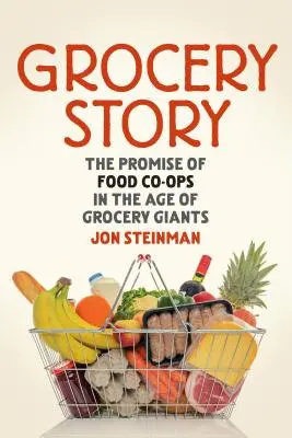 Grocery Story: Az élelmiszeripari társszervezetek ígérete az élelmiszeripari óriások korában - Grocery Story: The Promise of Food Co-Ops in the Age of Grocery Giants