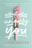 Hitelesen, egyedien te - Élj szabadon az összehasonlítástól és a megfelelési kényszertől - Authentically, Uniquely You - Living Free from Comparison and the Need to Please