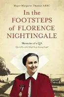 Florence Nightingale nyomában: Egy Qa emlékiratai (Alexandra királynő királyi hadseregének ápolónői) - In the Footsteps of Florence Nightingale: Memoirs of a Qa (Queen Alexandra's Royal Army Nursing Corps)