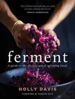 Ferment - Útmutató a kultúrált élelmiszerek készítésének ősi művészetéhez - Ferment - A guide to the ancient art of making cultured foods