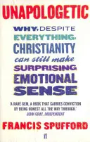 Unapologetic - Miért van mindennek ellenére a kereszténységnek még mindig meglepő érzelmi értelme (Spufford Francis (szerző)) - Unapologetic - Why, despite everything, Christianity can still make surprising emotional sense (Spufford Francis (author))