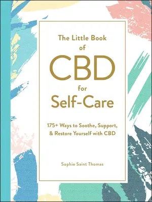 A CBD kis könyve az öngondoskodáshoz: 175+ mód arra, hogy megnyugtassa, támogassa és helyreállítsa önmagát a CBD-vel - The Little Book of CBD for Self-Care: 175+ Ways to Soothe, Support, & Restore Yourself with CBD