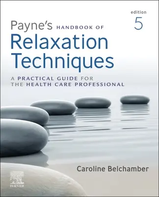 Payne relaxációs technikák kézikönyve: Gyakorlati útmutató az egészségügyi szakemberek számára - Payne's Handbook of Relaxation Techniques: A Practical Guide for the Health Care Professional