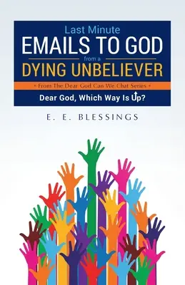 Egy haldokló hitetlen utolsó pillanatban küldött levelei Istennek: Drága Istenem, merre van fent? - Last Minute Emails to God from a Dying Unbeliever: Dear God, Which Way Is Up?