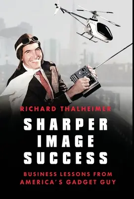Sharper Image Success: Üzleti leckék Amerika Gadget Guy-jától - Sharper Image Success: Business Lessons from America's Gadget Guy