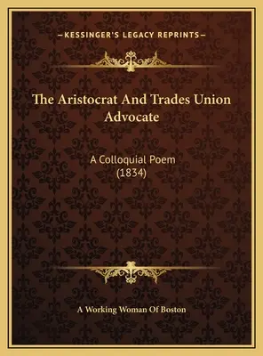 Az arisztokrata és a szakszervezetek szószólója: Egy köznyelvi vers (1834) - The Aristocrat And Trades Union Advocate: A Colloquial Poem (1834)