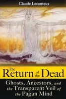 A holtak visszatérése: Szellemek, ősök és a pogány elme átlátszó fátyla - The Return of the Dead: Ghosts, Ancestors, and the Transparent Veil of the Pagan Mind