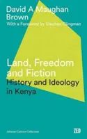 Föld, szabadság és fikció: Történelem és ideológia Kenyában - Land, Freedom and Fiction: History and Ideology in Kenya