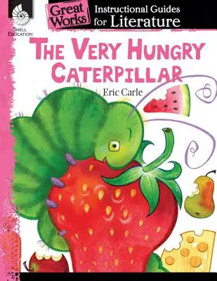 A nagyon éhes hernyó: Az irodalom oktatói útmutatója: Az irodalom oktatási útmutatója: An Instructional Guide for Literature - The Very Hungry Caterpillar: An Instructional Guide for Literature: An Instructional Guide for Literature