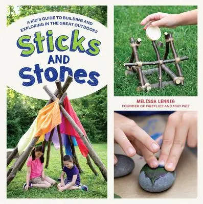 Pálcák és kövek: A Kid's Guide to Building and Exploring in the Great Outdoors (Gyerekek útmutatója az építkezéshez és a felfedezéshez a szabadban) - Sticks and Stones: A Kid's Guide to Building and Exploring in the Great Outdoors