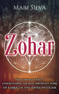 Zohar: A végső útmutató a kabbala és a zsidó misztika legfontosabb művének megértéséhez - Zohar: The Ultimate Guide to Understanding the Most Important Work on Kabbalah and Jewish Mysticism