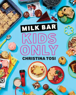 Milk Bar: Csak gyerekeknek: A Cookbook - Milk Bar: Kids Only: A Cookbook