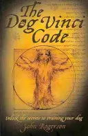 A kutya Vinci-kód: A kutya kiképzésének titkai - The Dog Vinci Code: Unlock the Secrets to Training Your Dog