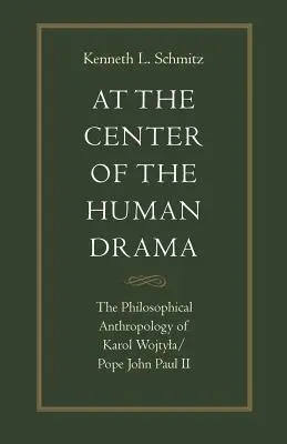 Az emberi dráma középpontjában: Karol Wojtyla/II. János Pál pápa filozófiája - At the Center of the Human Drama: The Philosophy of Karol Wojtyla/Pope John Paul II