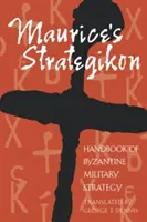 Maurice's Strategikon: A bizánci katonai stratégia kézikönyve - Maurice's Strategikon: Handbook of Byzantine Military Strategy