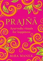 Prajna: Ayurvédikus rituálék a boldogságért - Prajna: Ayurvedic Rituals for Happiness