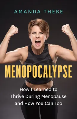 Menopokalipszis: Hogyan tanultam meg boldogulni a menopauza alatt, és hogyan tudsz te is boldogulni? - Menopocalypse: How I Learned to Thrive During Menopause and How You Can Too