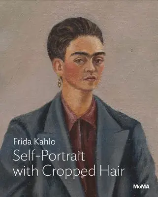 Frida Kahlo: Kahlo Kahlo Fridlo: Önarckép levágott hajjal - Frida Kahlo: Self-Portrait with Cropped Hair