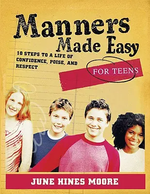 Maners Made Easy for Teens: 10 lépés a magabiztos, magabiztos és tisztelettudó élethez - Manners Made Easy for Teens: 10 Steps to a Life of Confidence, Poise, and Respect