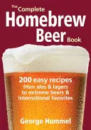 The Complete Homebrew Beer Book: 200 egyszerű recept az ale-ektől és lágerektől az extrém sörökig és nemzetközi kedvencekig - The Complete Homebrew Beer Book: 200 Easy Recipes from Ales and Lagers to Extreme Beers & International Favorites