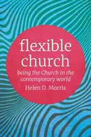 Rugalmas egyház: Egyháznak lenni a mai világban - Flexible Church: Being the Church in the Contemporary World