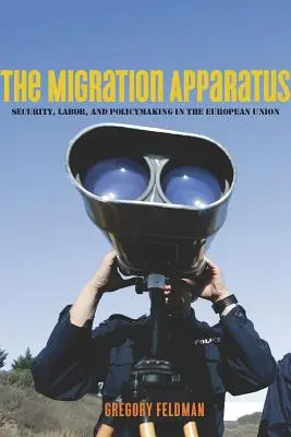 A migrációs apparátus: Biztonság, munka és politika az Európai Unióban - The Migration Apparatus: Security, Labor, and Policymaking in the European Union