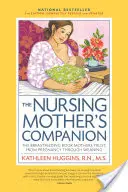 The Nursing Mother's Companion, 7. kiadás, új illusztrációkkal: The Breastfeeding Book Mothers Trust, from Pregnancy Through Weaning - The Nursing Mother's Companion, 7th Edition, with New Illustrations: The Breastfeeding Book Mothers Trust, from Pregnancy Through Weaning