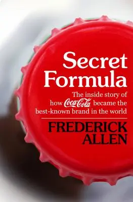 Titkos formula: Hogyan lett a Coca-Cola a világ legismertebb márkája? - Secret Formula: The Inside Story of How Coca-Cola Became the Best-Known Brand in the World